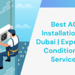 Guide to the Best AC Installation in Dubai – Expert Guide to Choosing the Right Service