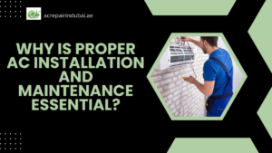 Why Is Proper AC Installation and Maintenance Essential?