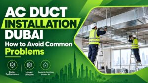 AC Duct Installation Dubai – How to Avoid Common Problems